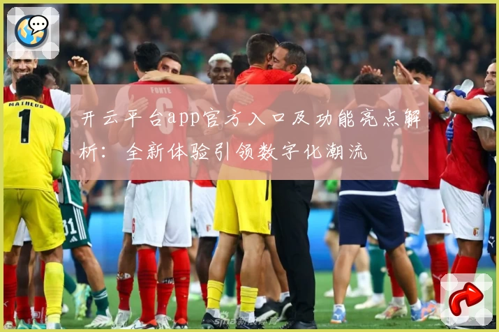 开云平台app官方入口及功能亮点解析:全新体验引领数字化潮流