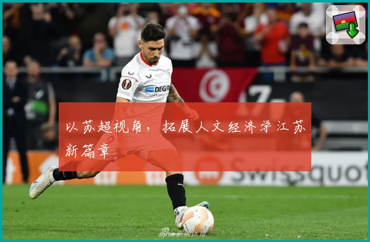 以苏超视角，拓展人文经济学江苏新篇章