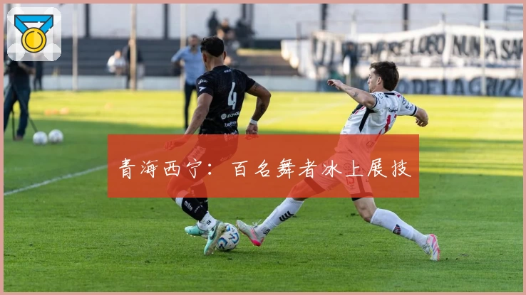 青海西宁：百名舞者冰上展技