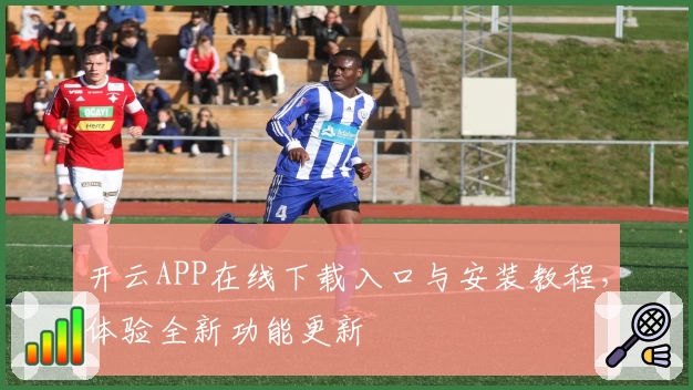 开云APP在线下载入口与安装教程，体验全新功能更新