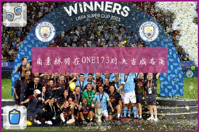 南素林将在ONE173对决吉成名高