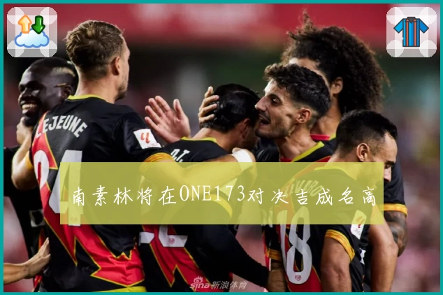 南素林将在ONE173对决吉成名高