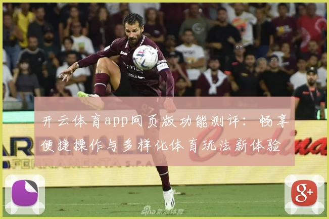 开云体育app网页版功能测评:畅享便捷操作与多样化体育玩法新体验