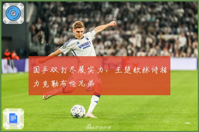 国乒双打尽展实力，王楚钦林诗栋力克勒布伦兄弟